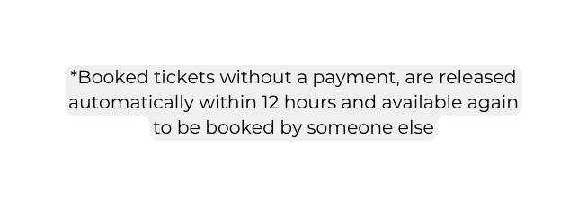 Booked tickets without a payment are released automatically within 12 hours and available again to be booked by someone else